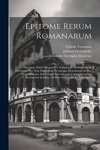 Epitome Rerum Romanarum: Accessere Notae Integrae Cl. Salmasii, Jo. Freinshemii, & Variorum. Nec Non Numismata Et Antiqua Monumenta In Hac Nova Editione, Suo Cuique Loco Ins