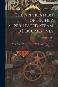 The Application of Highly Superheated Steam to Locomotives