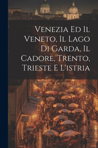 Venezia Ed Il Veneto, Il Lago Di Garda, Il Cadore, Trento, Trieste E L'istria