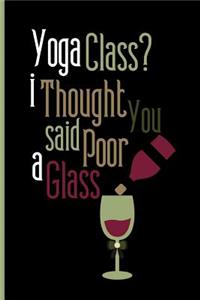 Yoga class? i thought you said poor a glass