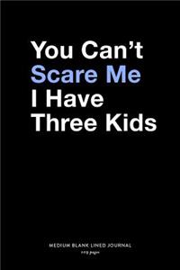 You Can't Scare Me I Have Three Kids, Medium Blank Lined Journal, 109 Pages