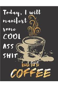 Today I will manifest some Cool Ass Shit but first Coffee