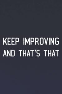 Keep Improving And That's That: Daily Success, Motivation and Everyday Inspiration For Your Best Year Ever, 365 days to more Happiness Motivational Year Long Journal / Daily Notebo