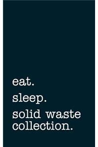 eat. sleep. solid waste collection. - Lined Notebook