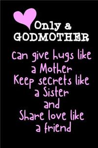 Only a GODMOTHER can give hugs like a Mother Keep secrets like a Sister and Share love like a friend