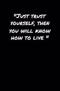 Just Trust Yourself Then You Will Know How To Live�