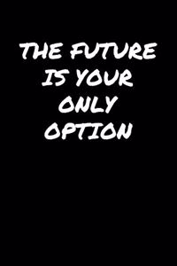 The Future Is Your Only Option
