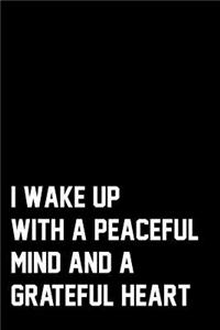 I Wake Up With A Peaceful Mind And A Grateful Heart