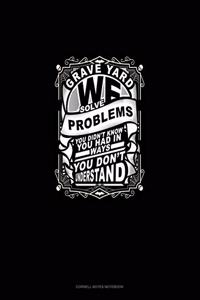 Grave Yard We Solve Problems You Didn't Know You Had in Ways You Don't Understand