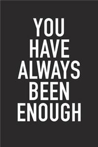 You Have Always Been Enough