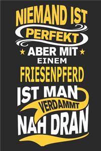 Niemand ist perfekt aber mit einem Friesenpferd ist man verdammt nah dran