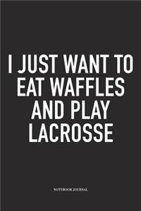 I Just Want To Eat Waffles And Play Lacrosse