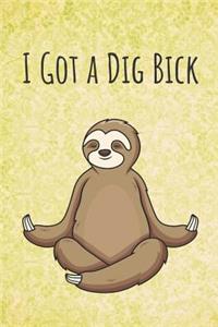 I Got a Dig Bick