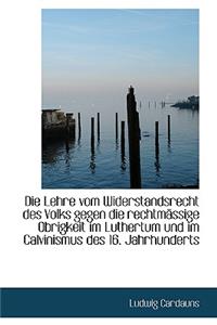 Die Lehre Vom Widerstandsrecht Des Volks Gegen Die Rechtmassige Obrigkeit Im Luthertum Und Im Calvin