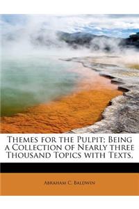 Themes for the Pulpit; Being a Collection of Nearly Three Thousand Topics with Texts,