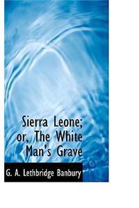 Sierra Leone; Or, the White Man's Grave