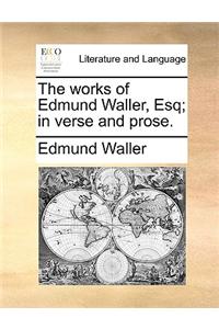 The Works of Edmund Waller, Esq; In Verse and Prose.