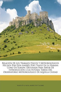 Relación De Los Trabajos Físicos Y Meteorológicos Hechos Por Don Andrés Poey Tanto En La Habana Como En Europa