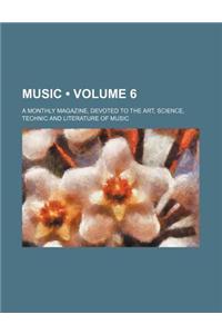 Music (Volume 6); A Monthly Magazine, Devoted to the Art, Science, Technic and Literature of Music
