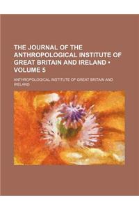 The Journal of the Anthropological Institute of Great Britain and Ireland (Volume 5)