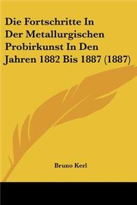 Fortschritte In Der Metallurgischen Probirkunst In Den Jahren 1882 Bis 1887 (1887)