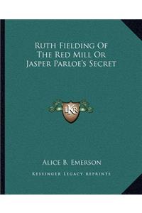 Ruth Fielding of the Red Mill or Jasper Parloe's Secret