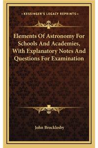 Elements of Astronomy for Schools and Academies, with Explanatory Notes and Questions for Examination