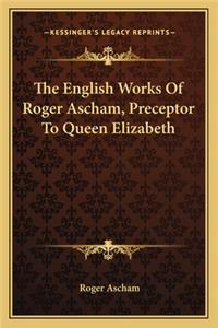 English Works of Roger Ascham, Preceptor to Queen Elizabeth