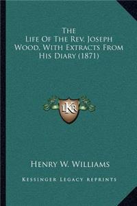 Life of the REV. Joseph Wood, with Extracts from His Diary (1871)