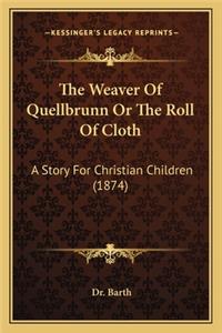 Weaver of Quellbrunn or the Roll of Cloth the Weaver of Quellbrunn or the Roll of Cloth