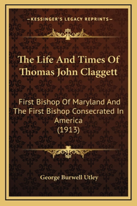 The Life and Times of Thomas John Claggett
