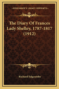 The Diary Of Frances Lady Shelley, 1787-1817 (1912)