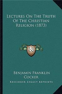 Lectures On The Truth Of The Christian Religion (1873)