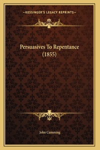 Persuasives To Repentance (1855)
