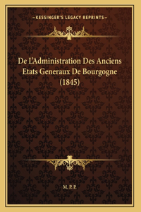 De L'Administration Des Anciens Etats Generaux De Bourgogne (1845)