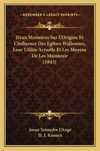 Deux Memoires Sur L'Origine Et L'Influence Des Eglises Wallonnes, Leur Utilite Actuelle Et Les Moyens De Les Maintenir (1843)