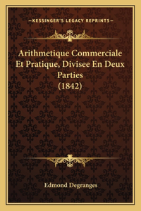 Arithmetique Commerciale Et Pratique, Divisee En Deux Parties (1842)