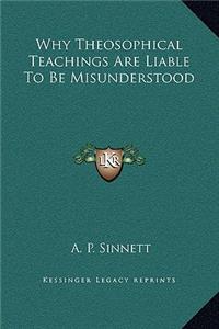 Why Theosophical Teachings Are Liable To Be Misunderstood