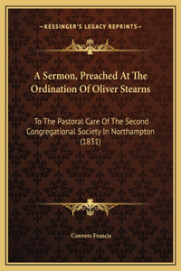 A Sermon, Preached At The Ordination Of Oliver Stearns
