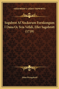 Sogubrot Af Nockorum Fornkongum I Dana Oc Svia Velldi, Eller Sagobrott (1719)