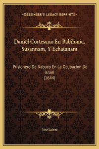 Daniel Cortesano En Babilonia, Susannam, Y Echatanam