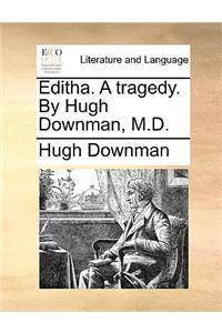 Editha. a Tragedy. by Hugh Downman, M.D.