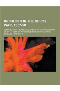 Incidents in the Sepoy War, 1857-58; Compiled from the Private Journals of General Sir Hope Grant ... Together with Some Explanatory Chapters