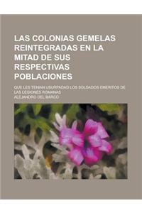 Las Colonias Gemelas Reintegradas En La Mitad de Sus Respectivas Poblaciones; Que Les Tenian Usurpadad Los Soldados Emeritos de Las Legiones Romanas