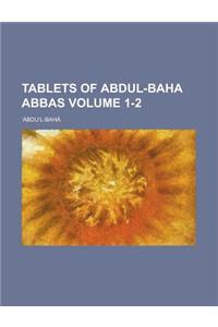 Tablets of Abdul-Baha Abbas Volume 1-2