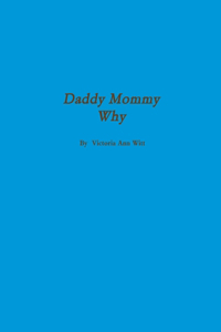 Daddy, Mommy Why?