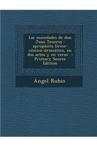 Las Mocedades de Don Juan Tenorio: Aproposito Lirico-Comico-Dramatico, En DOS Actos y En Verso