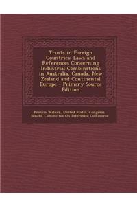 Trusts in Foreign Countries: Laws and References Concerning Industrial Combinations in Australia, Canada, New Zealand and Continental Europe - Prim