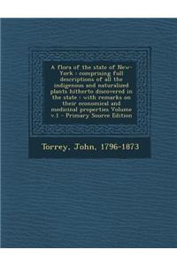 A Flora of the State of New-York: Comprising Full Descriptions of All the Indigenous and Naturalized Plants Hitherto Discovered in the State: With Remarks on Their Economical and Medicinal Properties Volume V.1