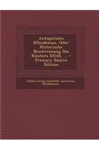 Antiquitates Ilfendenses, Oder Historische Beschreinung Des Klosters Ilfeld, ... (Primary Source)